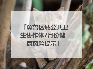 冀鲁区域公共卫生协作体7月份健康风险提示