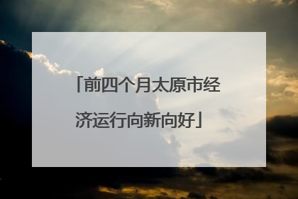 前四个月太原市经济运行向新向好
