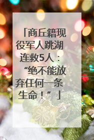 商丘籍现役军人跳湖连救5人：“绝不能放弃任何一条生命！”