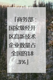 商务部：国家级经开区高新技术企业数量占全国的18.3%