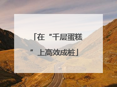 在“千层蛋糕”上高效成桩