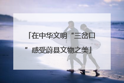 在中华文明“三岔口”感受蔚县文物之美
