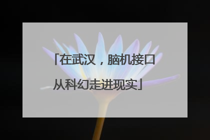 在武汉，脑机接口从科幻走进现实