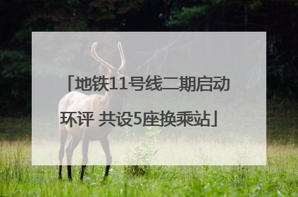 地铁11号线二期启动环评 共设5座换乘站