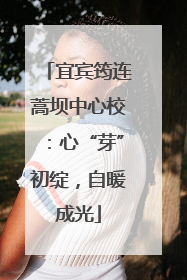 宜宾筠连蒿坝中心校：心“芽”初绽，自暖成光