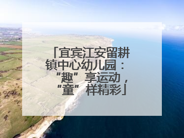 宜宾江安留耕镇中心幼儿园：“趣”享运动，“童”样精彩