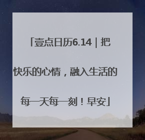 壹点日历6.14｜把快乐的心情，融入生活的每一天每一刻！早安