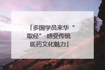 多国学员来华“取经” 感受传统医药文化魅力