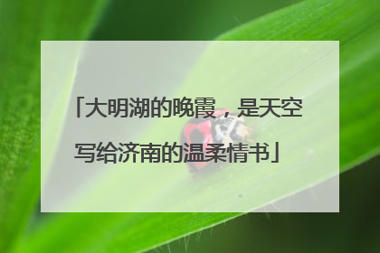 大明湖的晚霞，是天空写给济南的温柔情书