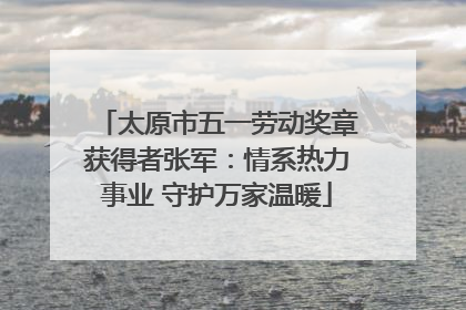 太原市五一劳动奖章获得者张军：情系热力事业 守护万家温暖