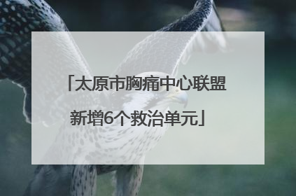 太原市胸痛中心联盟新增6个救治单元