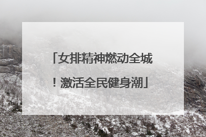 女排精神燃动全城！激活全民健身潮