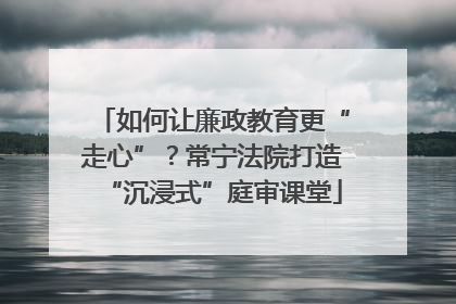 如何让廉政教育更“走心”？常宁法院打造“沉浸式”庭审课堂