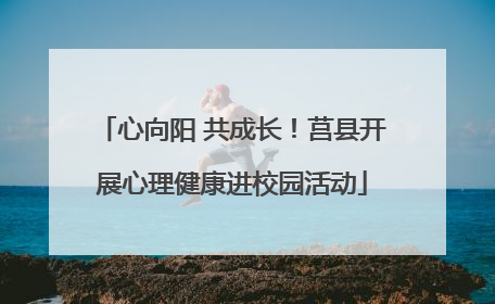 心向阳 共成长！莒县开展心理健康进校园活动