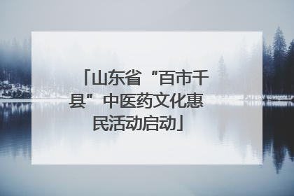 山东省“百市千县”中医药文化惠民活动启动