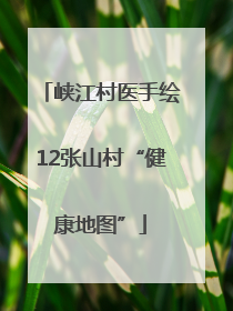 峡江村医手绘12张山村“健康地图”
