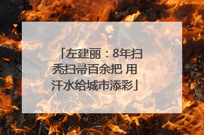 左建丽：8年扫秃扫帚百余把 用汗水给城市添彩
