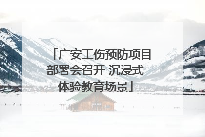 广安工伤预防项目部署会召开 沉浸式体验教育场景