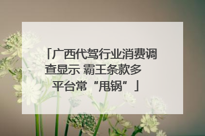 广西代驾行业消费调查显示 霸王条款多 平台常“甩锅”