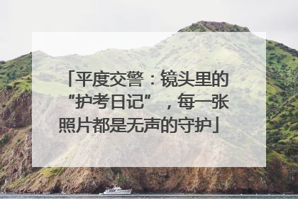平度交警：镜头里的“护考日记”，每一张照片都是无声的守护