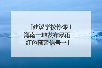 建议学校停课！海南一地发布暴雨红色预警信号→