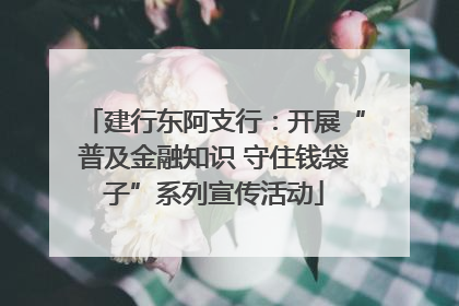 建行东阿支行：开展“普及金融知识 守住钱袋子”系列宣传活动