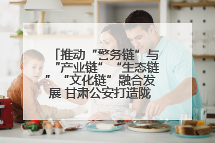推动“警务链”与“产业链”“生态链”“文化链”融合发展 甘肃公安打造陇原旅游警务品牌