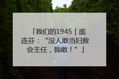 我们的1945｜庞连芬：“没人敢当妇救会主任，我敢！”