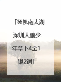 扬帆南太湖 深圳大鹏少年拿下4金1银2铜