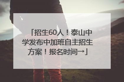 招生60人！泰山中学发布中加班自主招生方案！报名时间→