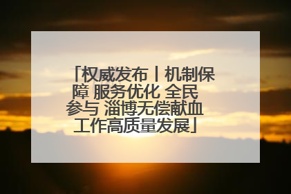 权威发布丨机制保障 服务优化 全民参与 淄博无偿献血工作高质量发展