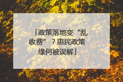 政策落地变“乱收费”？惠民政策缘何被误解