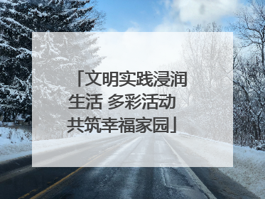 文明实践浸润生活 多彩活动共筑幸福家园