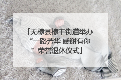 无棣县棣丰街道举办“一路芳华 感谢有你”荣誉退休仪式