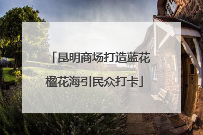 昆明商场打造蓝花楹花海引民众打卡