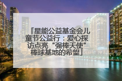 星能公益基金会儿童节公益行：爱心探访点亮“强棒天使”棒球基地的希望