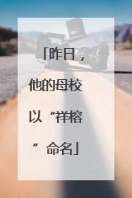 昨日，他的母校以“祥榕”命名