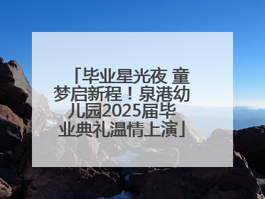 毕业星光夜 童梦启新程！泉港幼儿园2025届毕业典礼温情上演