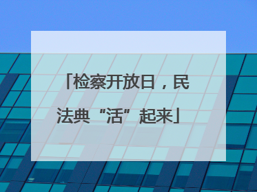 检察开放日，民法典“活”起来