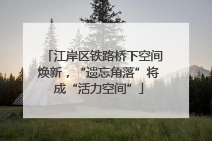 江岸区铁路桥下空间焕新，“遗忘角落”将成“活力空间”
