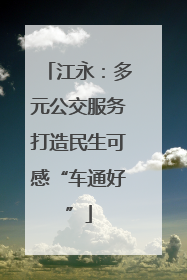 江永：多元公交服务打造民生可感“车通好”