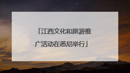 江西文化和旅游推广活动在悉尼举行