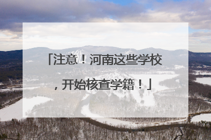 注意！河南这些学校，开始核查学籍！