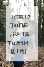注意！7月31日起，这种电动车在衡阳不能上路