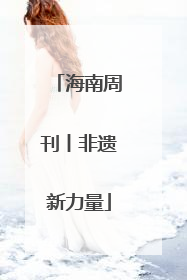 海南周刊丨非遗新力量