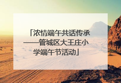 浓情端午共话传承——管城区大王庄小学端午节活动