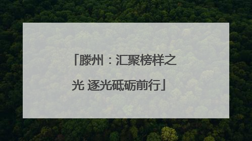 滕州：汇聚榜样之光 逐光砥砺前行