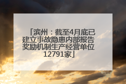 滨州：截至4月底已建立事故隐患内部报告奖励机制生产经营单位12791家