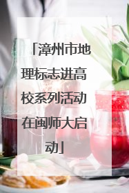 漳州市地理标志进高校系列活动在闽师大启动