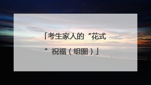 考生家人的“花式”祝福（组图）